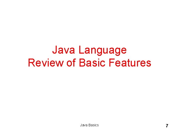 Java Language Review of Basic Features Java Basics 7 