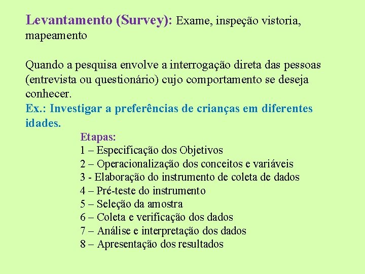 Levantamento (Survey): Exame, inspeção vistoria, mapeamento Quando a pesquisa envolve a interrogação direta das