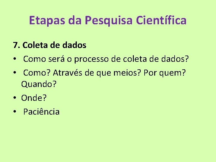 Etapas da Pesquisa Científica 7. Coleta de dados • Como será o processo de