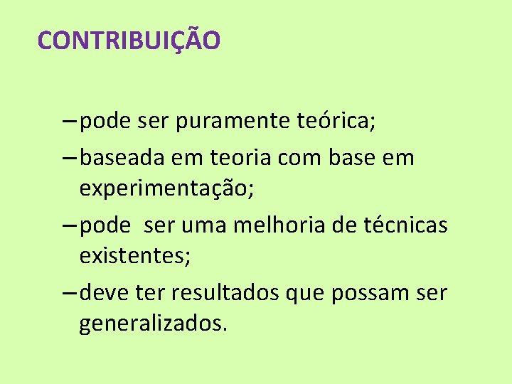 CONTRIBUIÇÃO – pode ser puramente teórica; – baseada em teoria com base em experimentação;