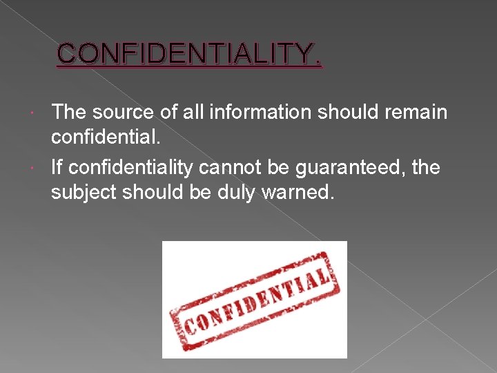 CONFIDENTIALITY. The source of all information should remain confidential. If confidentiality cannot be guaranteed,