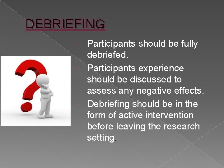 DEBRIEFING Participants should be fully debriefed. Participants experience should be discussed to assess any