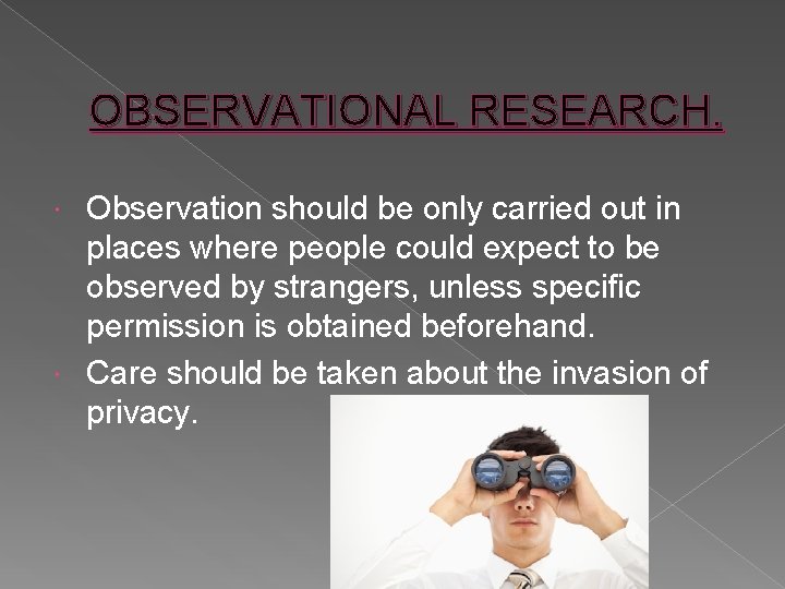 OBSERVATIONAL RESEARCH. Observation should be only carried out in places where people could expect