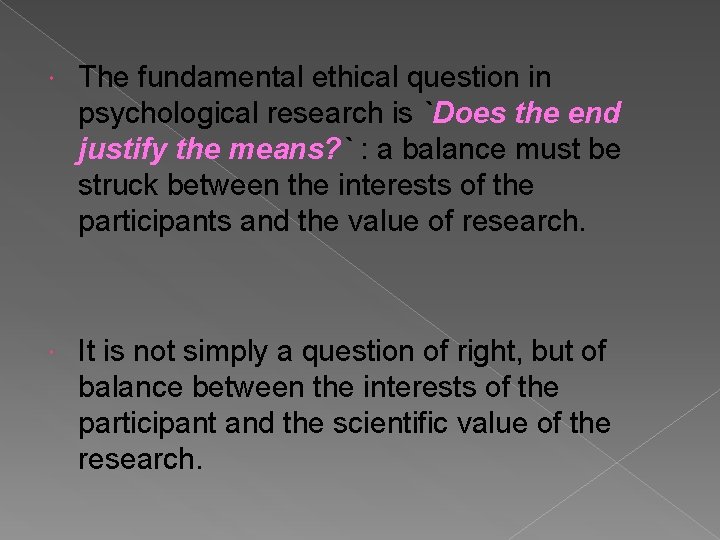  The fundamental ethical question in psychological research is `Does the end justify the