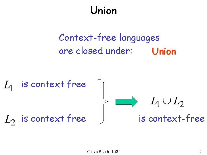 Union Context-free languages are closed under: Union is context free is context-free Costas Busch