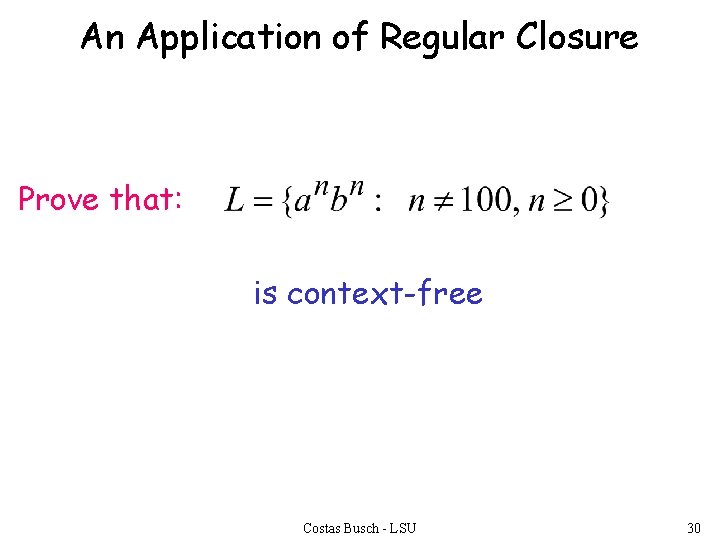 An Application of Regular Closure Prove that: is context-free Costas Busch - LSU 30