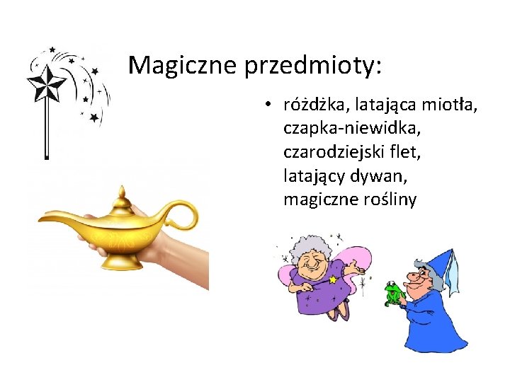 Magiczne przedmioty: • różdżka, latająca miotła, czapka-niewidka, czarodziejski flet, latający dywan, magiczne rośliny 