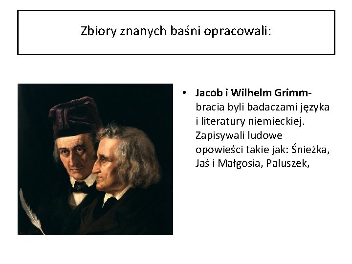 Zbiory znanych baśni opracowali: • Jacob i Wilhelm Grimmbracia byli badaczami języka i literatury
