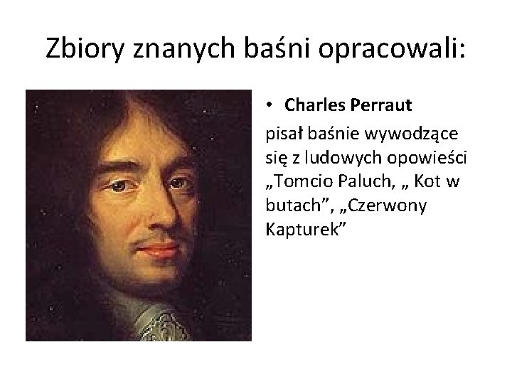 Zbiory znanych baśni opracowali: • Charles Perraut pisał baśnie wywodzące się z ludowych opowieści