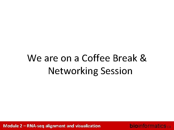 We are on a Coffee Break & Networking Session Module 2 – RNA-seq alignment