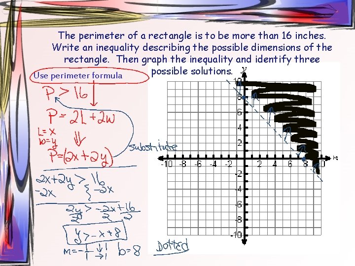 The perimeter of a rectangle is to be more than 16 inches. Write an