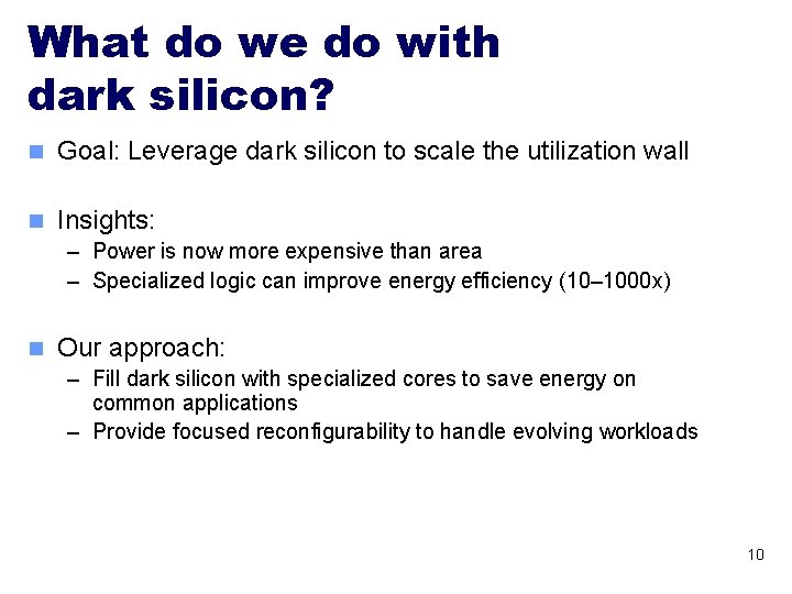 What do we do with dark silicon? n Goal: Leverage dark silicon to scale