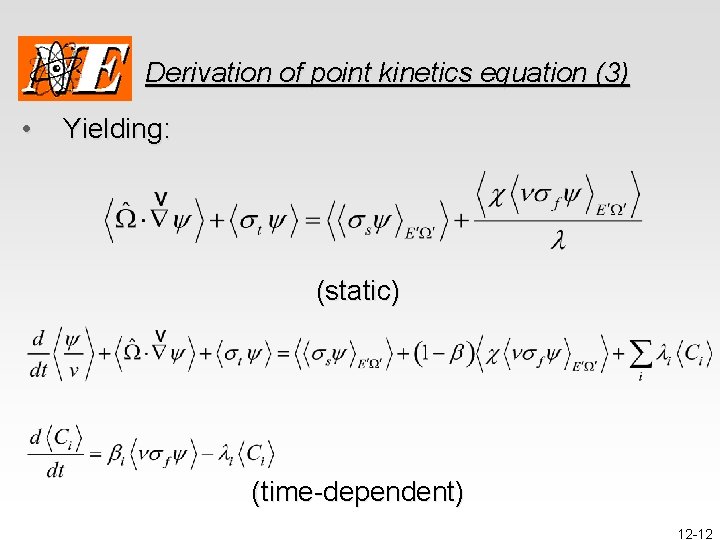 Derivation of point kinetics equation (3) • Yielding: (static) (time-dependent) 12 -12 
