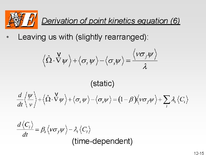 Derivation of point kinetics equation (6) • Leaving us with (slightly rearranged): (static) (time-dependent)