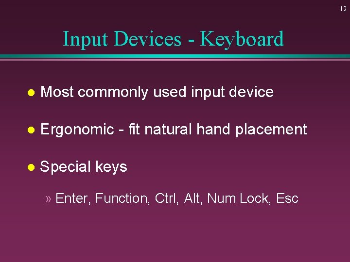 12 Input Devices - Keyboard l Most commonly used input device l Ergonomic -