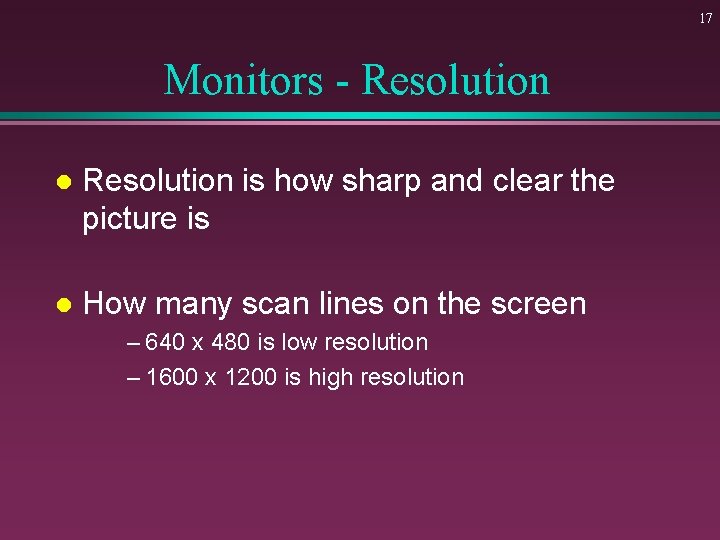 17 Monitors - Resolution l Resolution is how sharp and clear the picture is