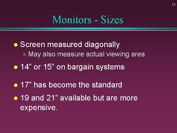 19 Monitors - Sizes l Screen measured diagonally » May also measure actual viewing