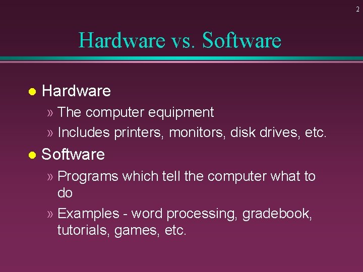 2 Hardware vs. Software l Hardware » The computer equipment » Includes printers, monitors,