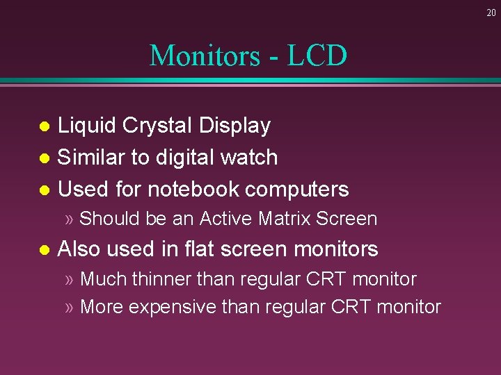 20 Monitors - LCD Liquid Crystal Display l Similar to digital watch l Used