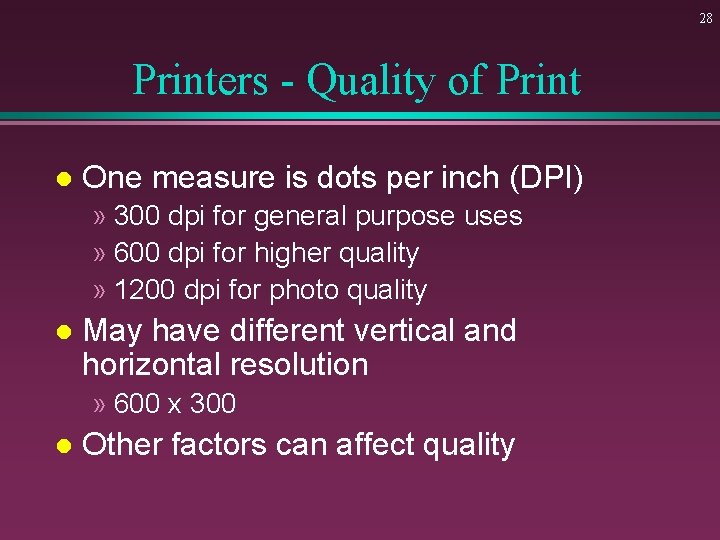 28 Printers - Quality of Print l One measure is dots per inch (DPI)