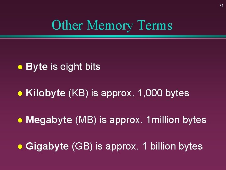 31 Other Memory Terms l Byte is eight bits l Kilobyte (KB) is approx.