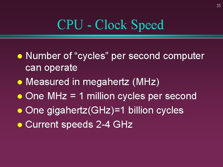 35 CPU - Clock Speed Number of “cycles” per second computer can operate l