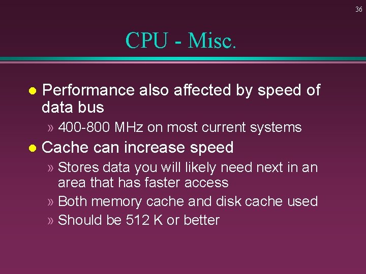 36 CPU - Misc. l Performance also affected by speed of data bus »