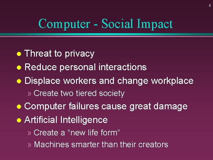 6 Computer - Social Impact Threat to privacy l Reduce personal interactions l Displace