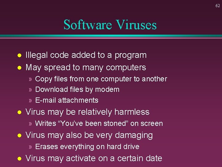 62 Software Viruses l l Illegal code added to a program May spread to