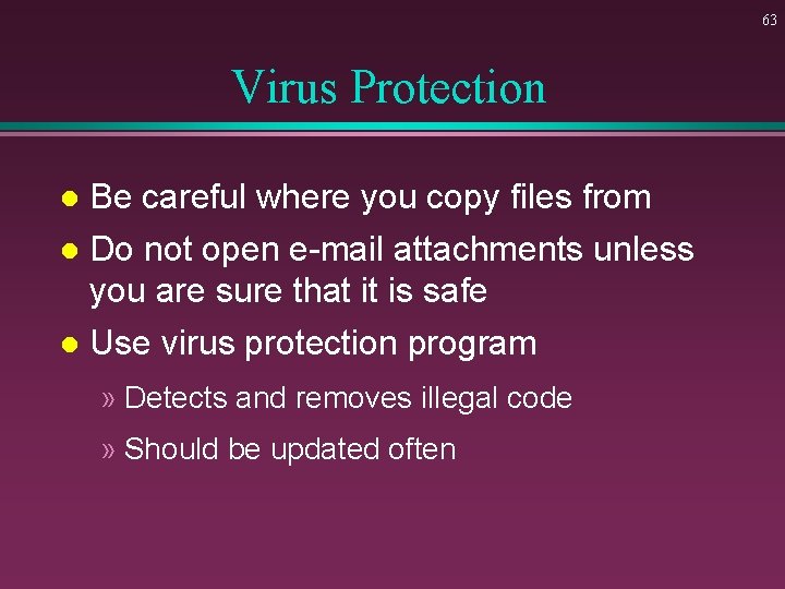 63 Virus Protection Be careful where you copy files from l Do not open