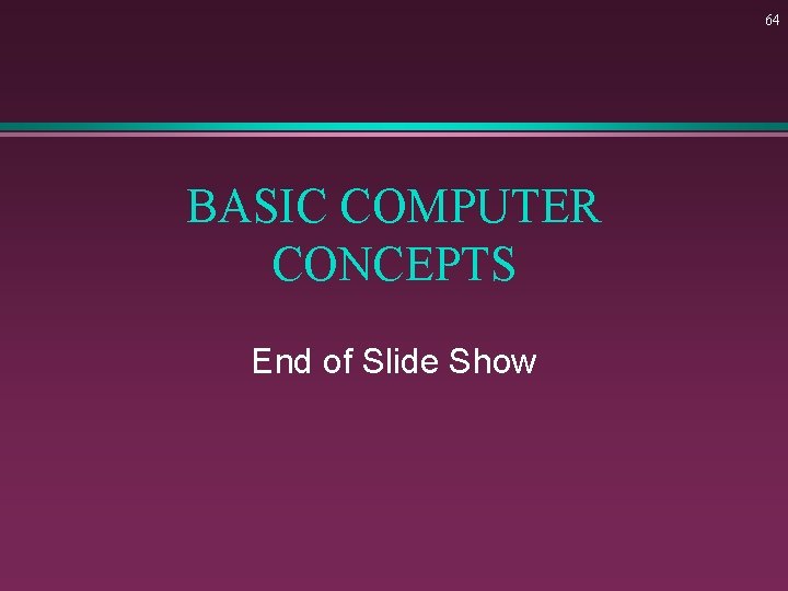 64 BASIC COMPUTER CONCEPTS End of Slide Show 