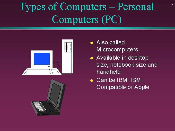 Types of Computers – Personal Computers (PC) l l l Also called Microcomputers Available