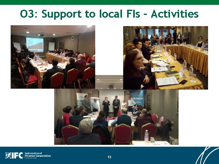 O 3: Support to local FIs – Activities 13 