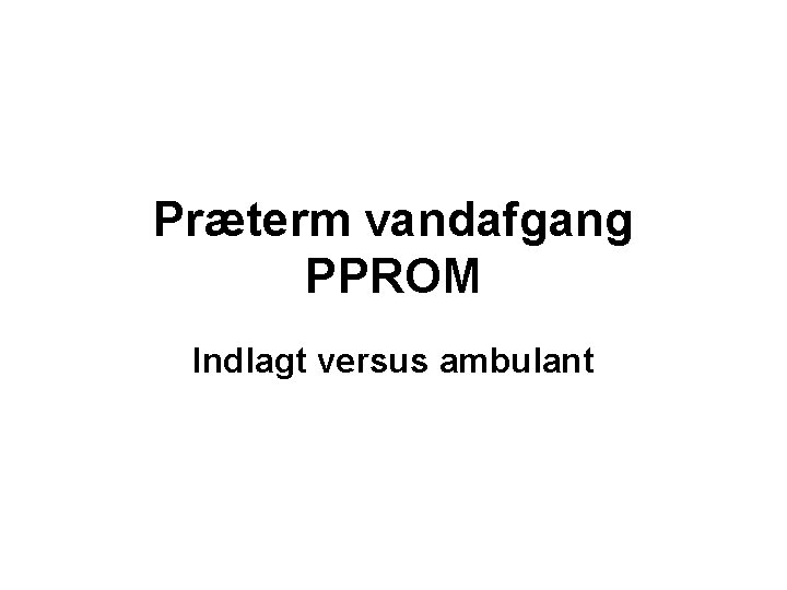 Præterm vandafgang PPROM Indlagt versus ambulant 