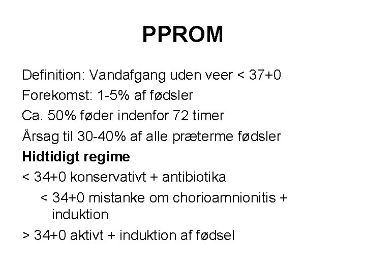 PPROM Definition: Vandafgang uden veer < 37+0 Forekomst: 1 -5% af fødsler Ca. 50%