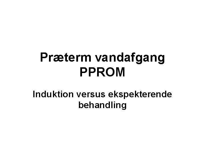 Præterm vandafgang PPROM Induktion versus ekspekterende behandling 