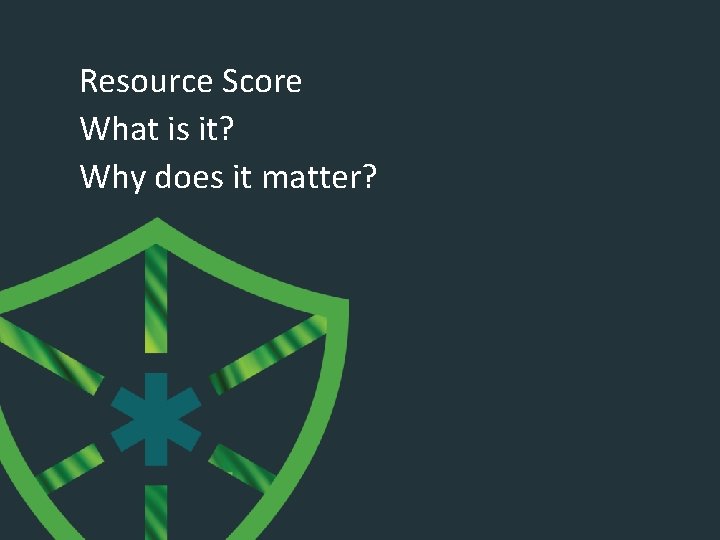 Resource Score What is it? Why does it matter? 