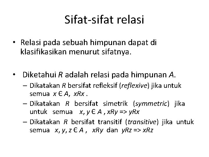 Sifat-sifat relasi • Relasi pada sebuah himpunan dapat di klasifikasikan menurut sifatnya. • Diketahui