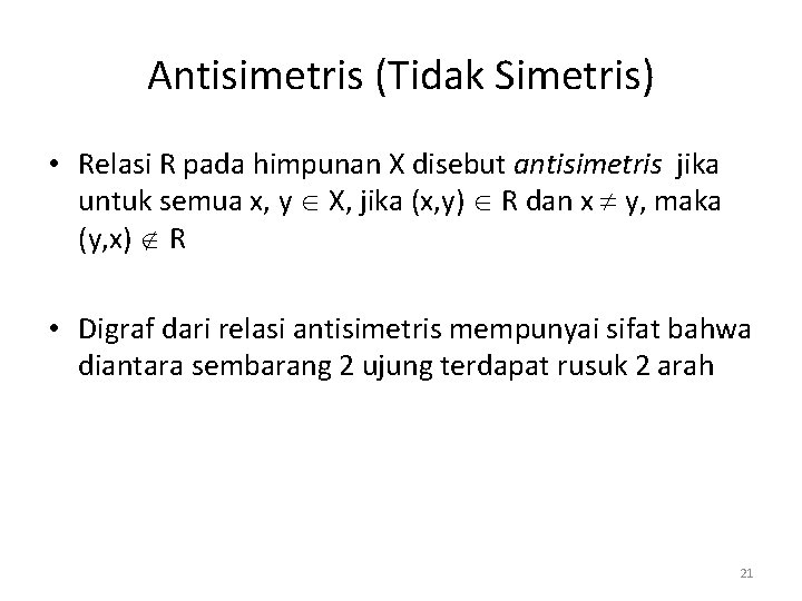 Antisimetris (Tidak Simetris) • Relasi R pada himpunan X disebut antisimetris jika untuk semua