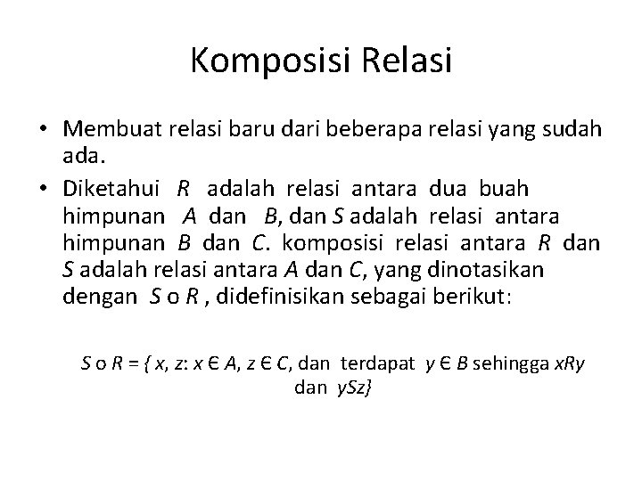 Komposisi Relasi • Membuat relasi baru dari beberapa relasi yang sudah ada. • Diketahui