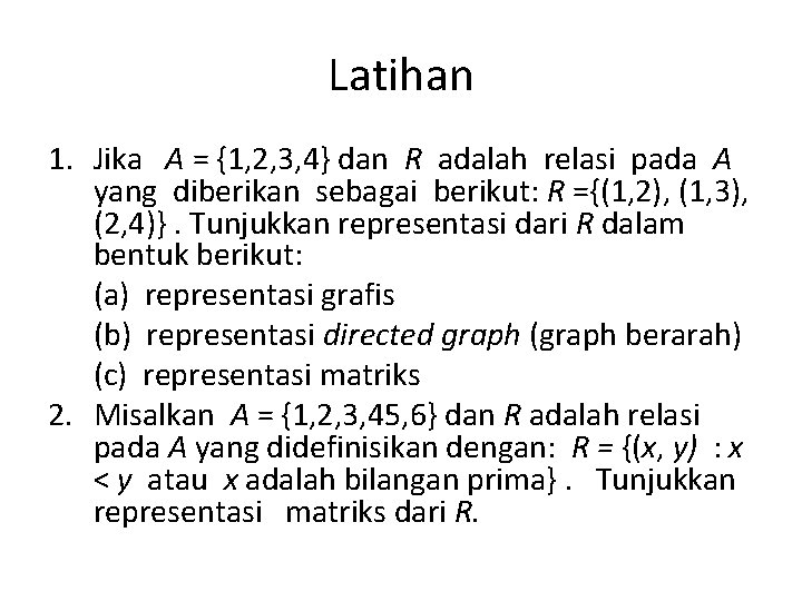 Latihan 1. Jika A = {1, 2, 3, 4} dan R adalah relasi pada