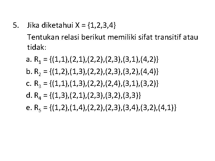 5. Jika diketahui X = {1, 2, 3, 4} Tentukan relasi berikut memiliki sifat