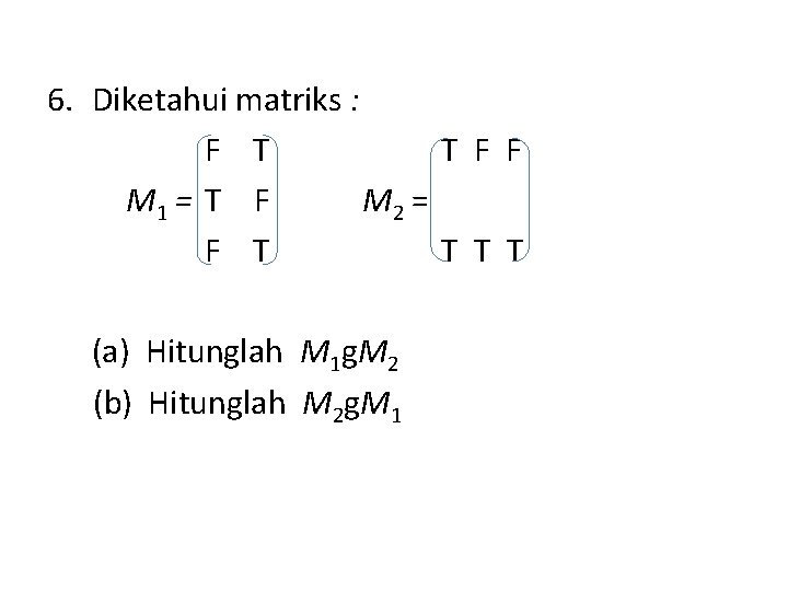 6. Diketahui matriks : F T T F F M 1 = T F