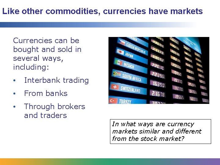 Like other commodities, currencies have markets Currencies can be bought and sold in several