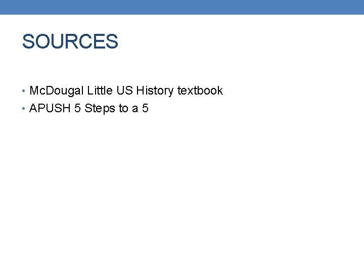 SOURCES • Mc. Dougal Little US History textbook • APUSH 5 Steps to a
