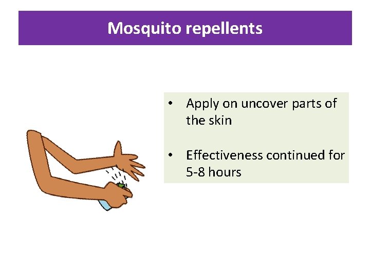 Mosquito repellents • Apply on uncover parts of the skin • Effectiveness continued for