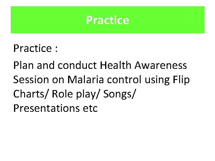 Practice : Plan and conduct Health Awareness Session on Malaria control using Flip Charts/