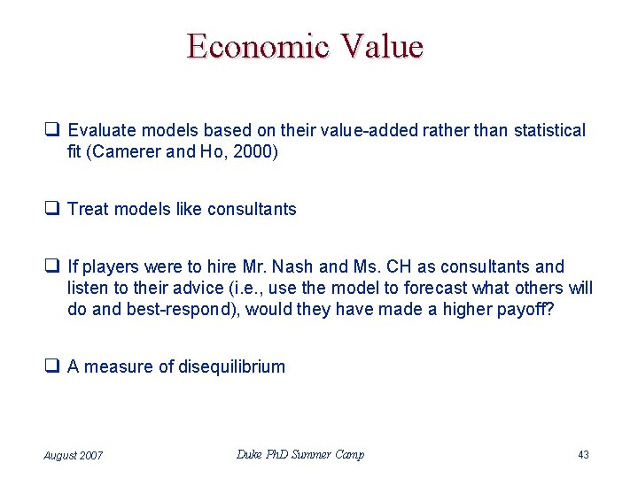 Economic Value q Evaluate models based on their value-added rather than statistical fit (Camerer