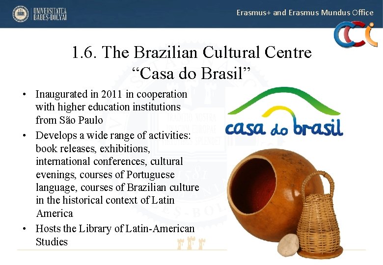 Erasmus+ and Erasmus Mundus Office 1. 6. The Brazilian Cultural Centre “Casa do Brasil” Erasmus+ and Erasmus Mundus Office 1. 6. The Brazilian Cultural Centre “Casa do Brasil”