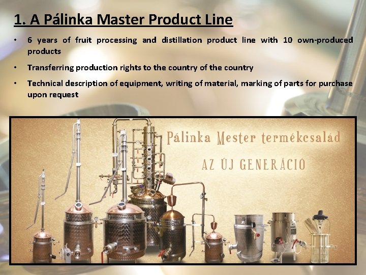 1. A Pálinka Master Product Line • 6 years of fruit processing and distillation